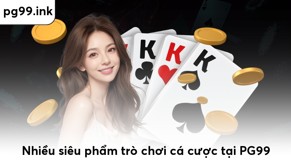Nhiều siêu phẩm trò chơi cá cược tại PG99