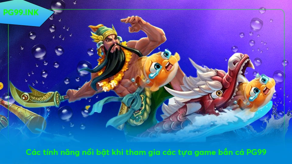 Bắn Cá PG99 – Săn Bắn Đỉnh Cao, Thưởng Lớn Đón Chờ Các tính năng nổi bật khi tham gia các tựa game bắn cá PG99