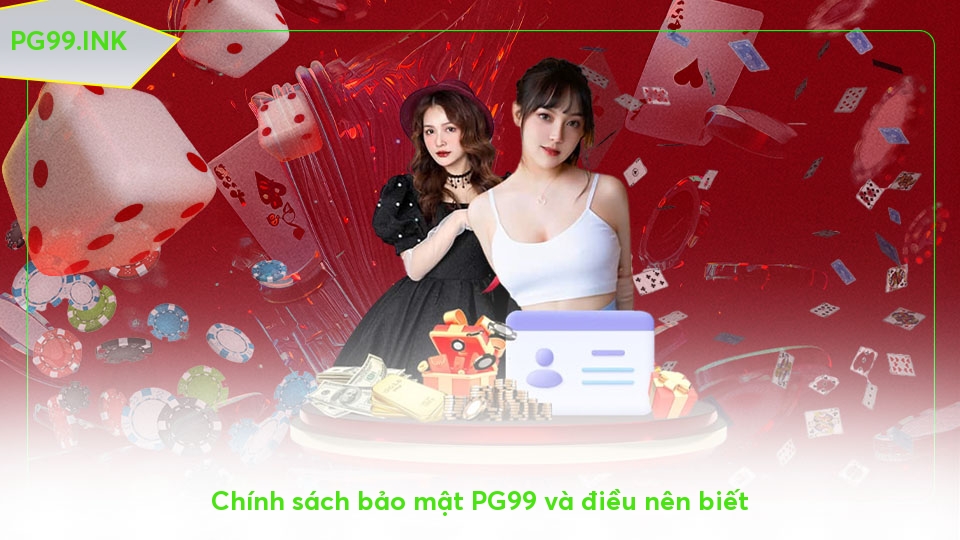 Chính sách bảo mật - An toàn cho bản thân khi tuân thủ Chính sách bảo mật PG99 và điều nên biết