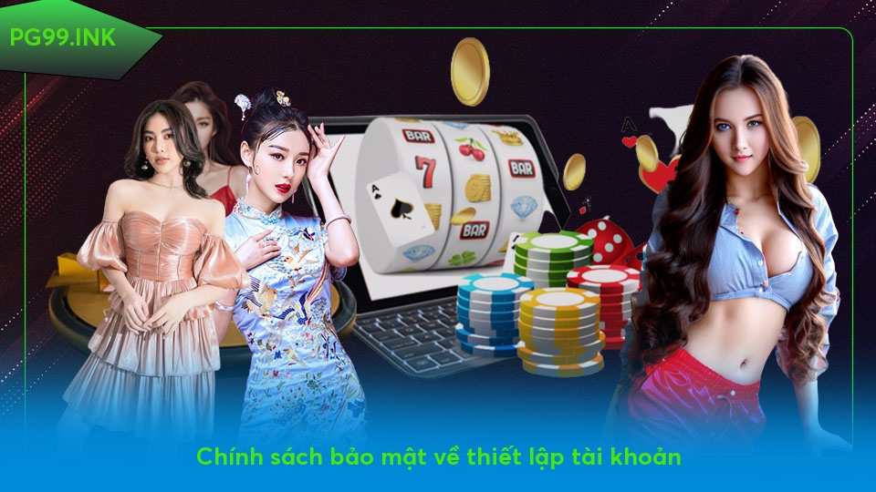 Chính sách bảo mật - An toàn cho bản thân khi tuân thủ Chính sách bảo mật về thiết lập tài khoản