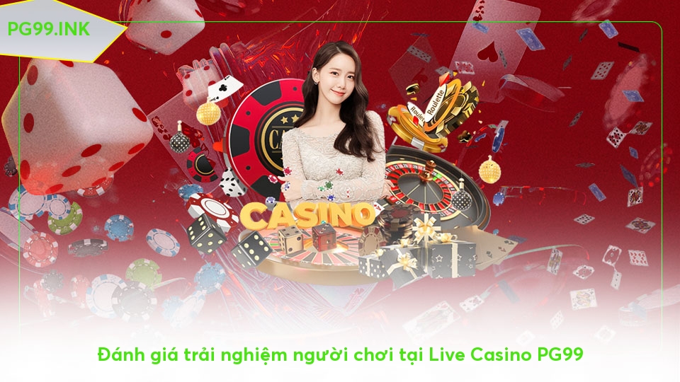 Live Casino PG99 - Trải Nghiệm Sòng Bạc Trực Tuyến Đỉnh Cao Đánh giá trải nghiệm người chơi tại Live Casino PG99