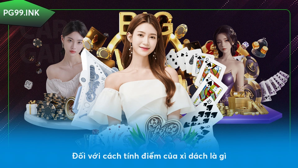 Xì Dách là gì? Cách cược lớn thắng lớn với bí thuật từ cao thủ Đối với cách tính điểm của xì dách là gì