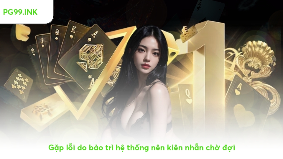 Đăng nhập PG99 - Thực hiện nhanh chóng chưa đến 2 phút Gặp lỗi do bảo trì hệ thống nên kiên nhẫn chờ đợi