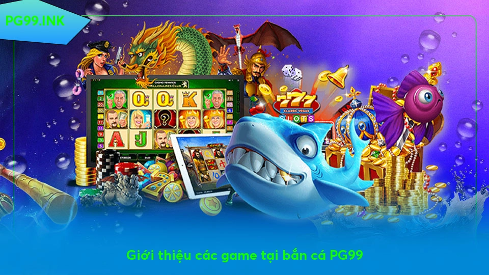 Bắn Cá PG99 – Săn Bắn Đỉnh Cao, Thưởng Lớn Đón Chờ Giới thiệu các game tại bắn cá PG99