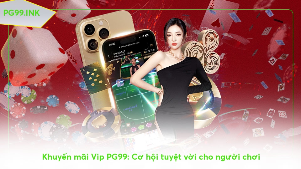 khuyen-mai-vip-pg99-co-hoi-tuyet-voi-cho-nguoi-choi