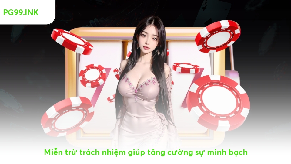 Miễn Trừ Trách Nhiệm PG99 - Đảm Bảo Quyền Lợi Đôi Bên Miễn trừ trách nhiệm giúp tăng cường sự minh bạch