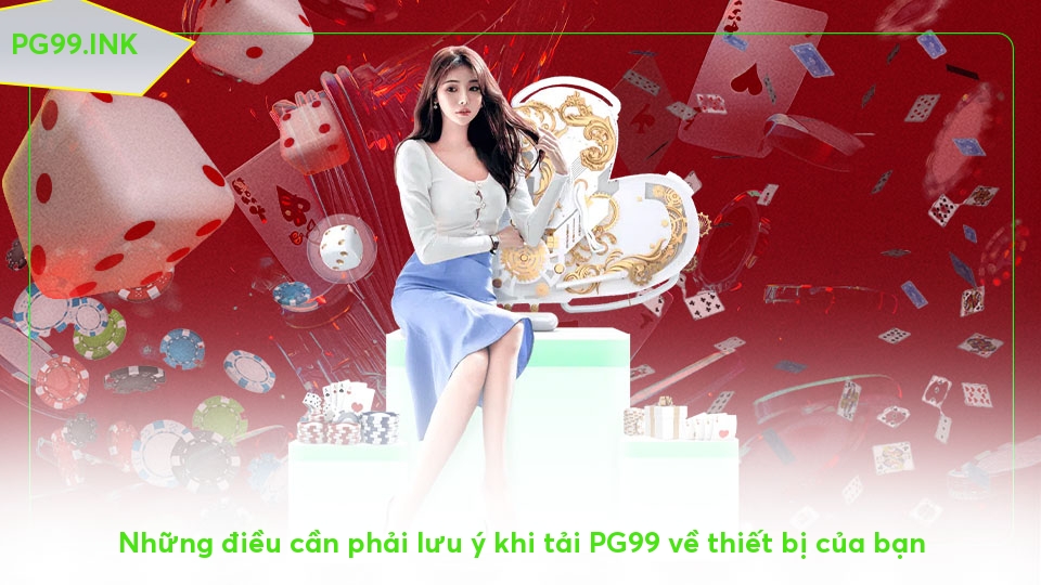 Tải app PG99 – Chi tiết các bước cài đặt từ A - Z cho tân thủ Những điều cần phải lưu ý khi tải PG99 về thiết bị của bạn