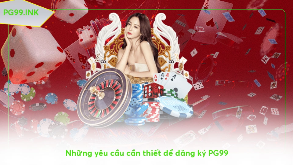 Hướng Dẫn Đăng Ký PG99 Đơn Giản Cho Hội Viên Mới Những yêu cầu cần thiết để đăng ký PG99