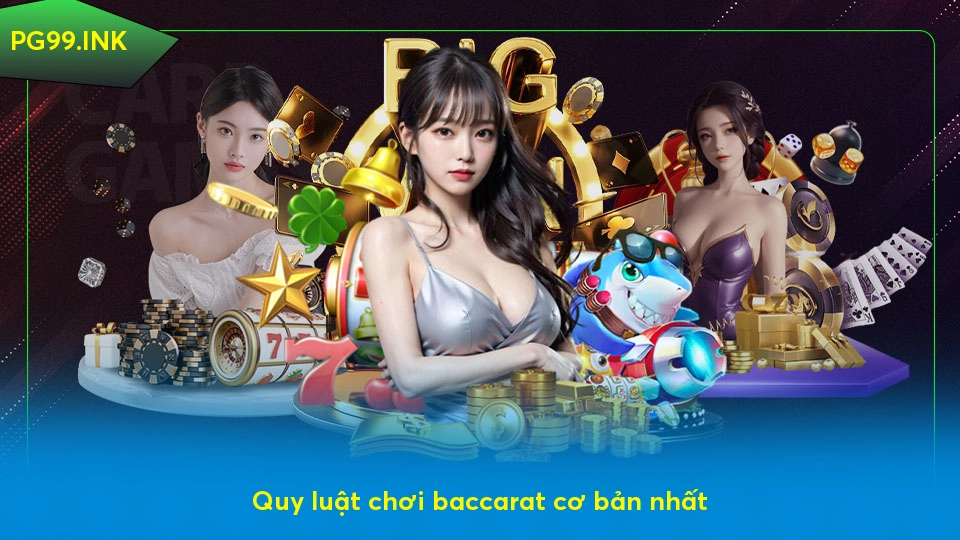 Baccarat là gì? Mẹo tăng cơ hội thắng khi chơi tại PG99 Quy luật chơi baccarat cơ bản nhất