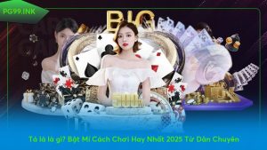 ta-la-la-gi-bat-mi-cach-choi-hay-nhat-2025-tu-dan-chuyen