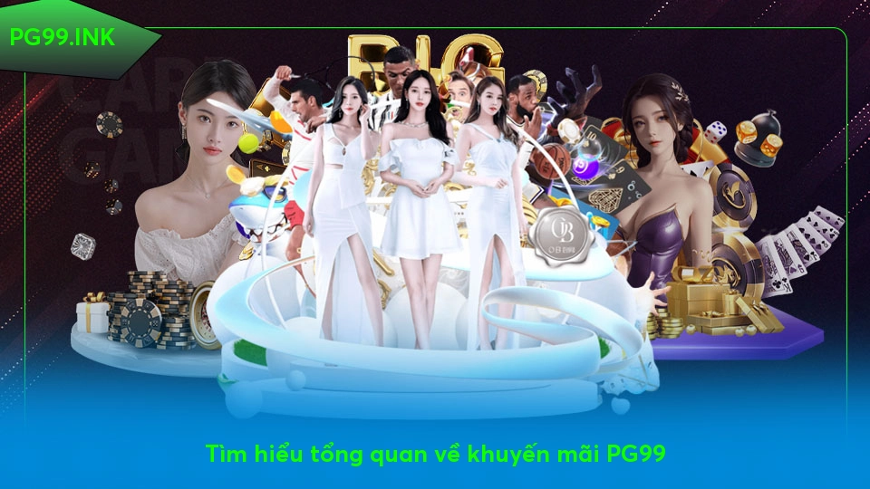 Khuyến mãi PG99 - Rinh phần thưởng khủng mỗi ngày Tìm hiểu tổng quan về khuyến mãi PG99